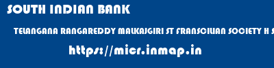 SOUTH INDIAN BANK  TELANGANA RANGAREDDY MALKAJGIRI ST FRANSCILIAN SOCIETY H S S EC  micr code